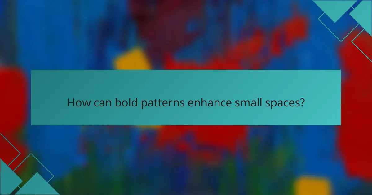 How can bold patterns enhance small spaces?