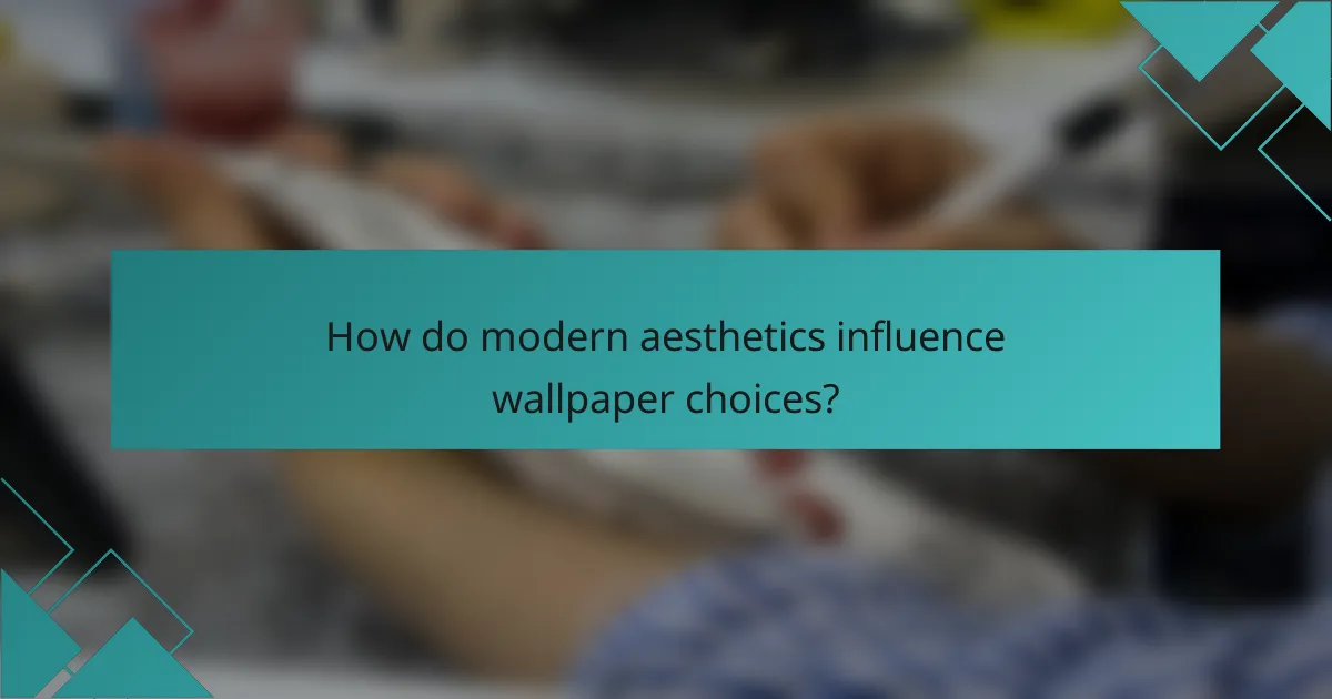 How do modern aesthetics influence wallpaper choices?