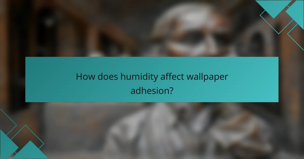 How does humidity affect wallpaper adhesion?