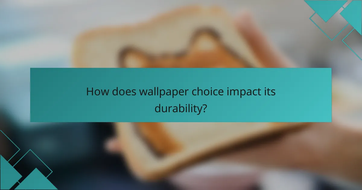 How does wallpaper choice impact its durability?