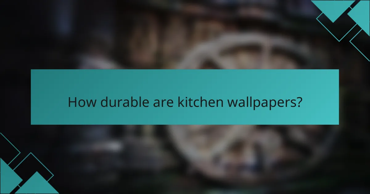 How durable are kitchen wallpapers?