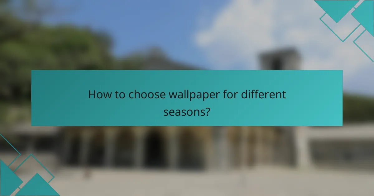 How to choose wallpaper for different seasons?