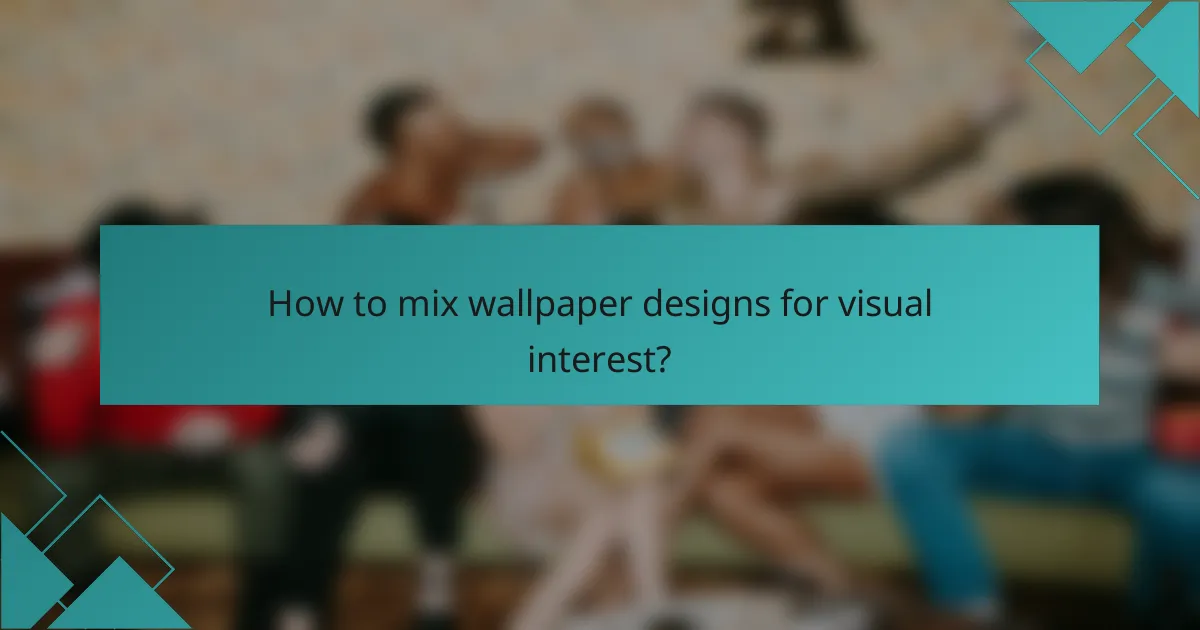 How to mix wallpaper designs for visual interest?