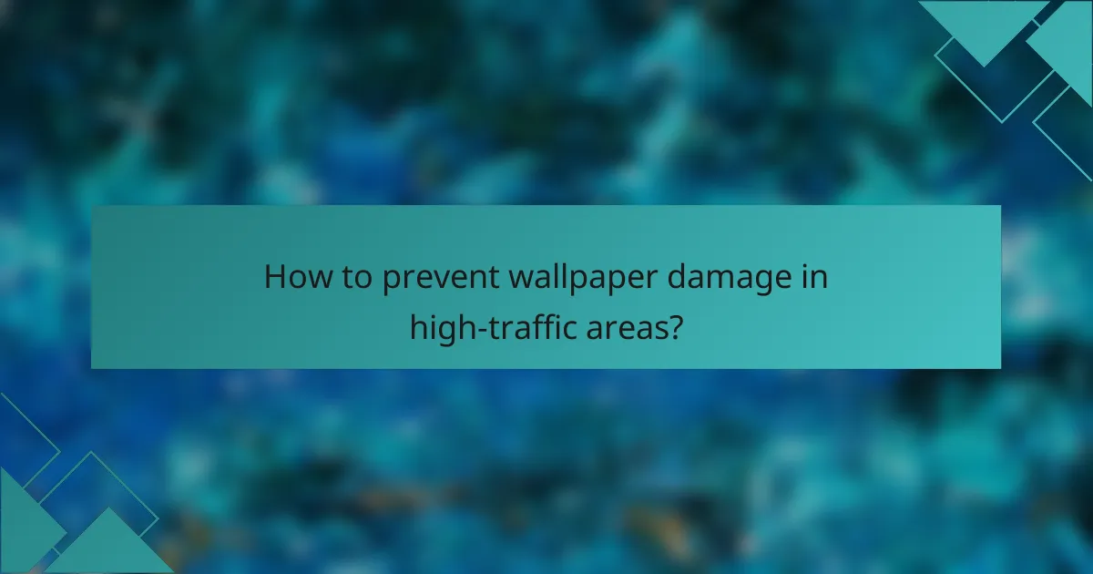 How to prevent wallpaper damage in high-traffic areas?