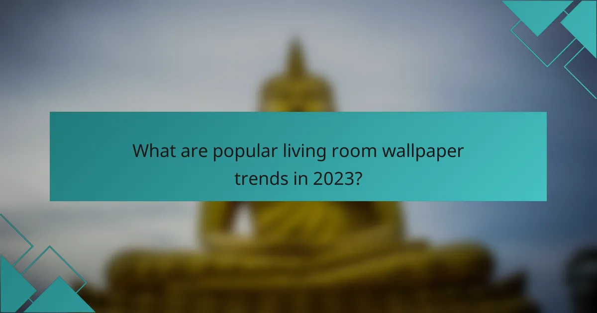 What are popular living room wallpaper trends in 2023?