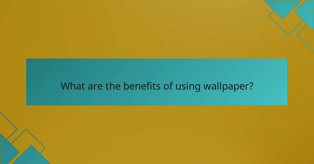 What are the benefits of using wallpaper?