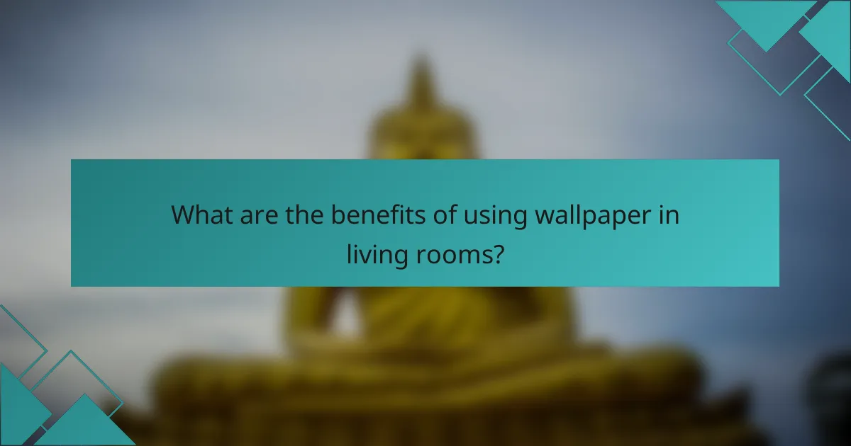 What are the benefits of using wallpaper in living rooms?