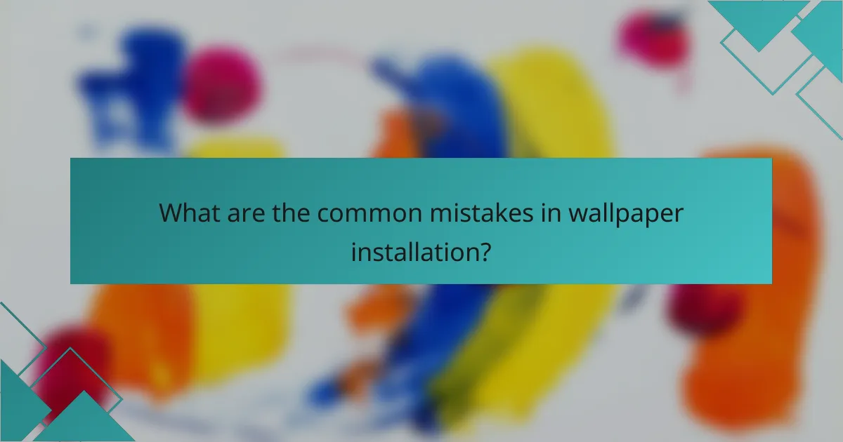 What are the common mistakes in wallpaper installation?