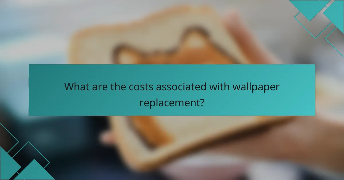 What are the costs associated with wallpaper replacement?