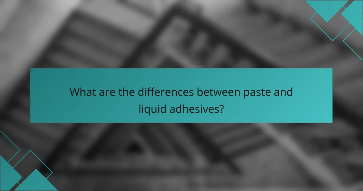 What are the differences between paste and liquid adhesives?