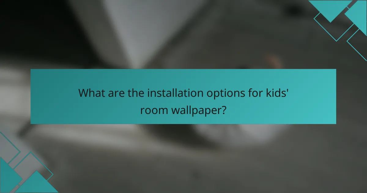 What are the installation options for kids' room wallpaper?