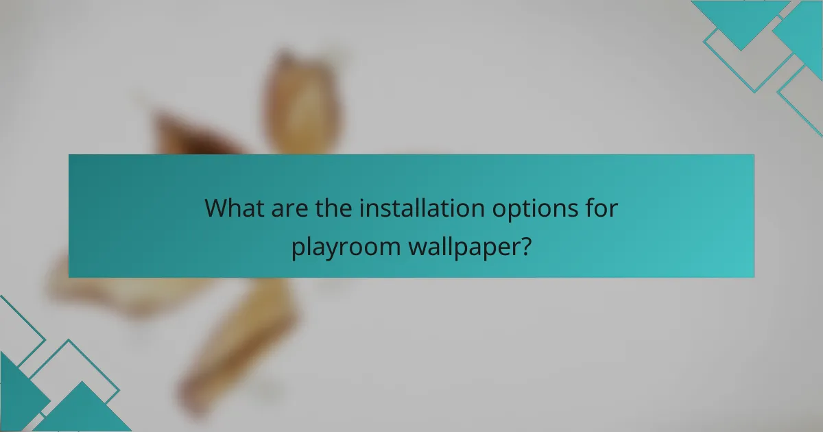 What are the installation options for playroom wallpaper?