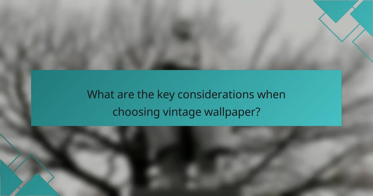 What are the key considerations when choosing vintage wallpaper?