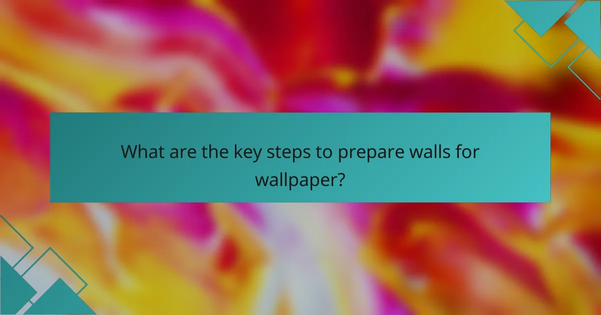 What are the key steps to prepare walls for wallpaper?