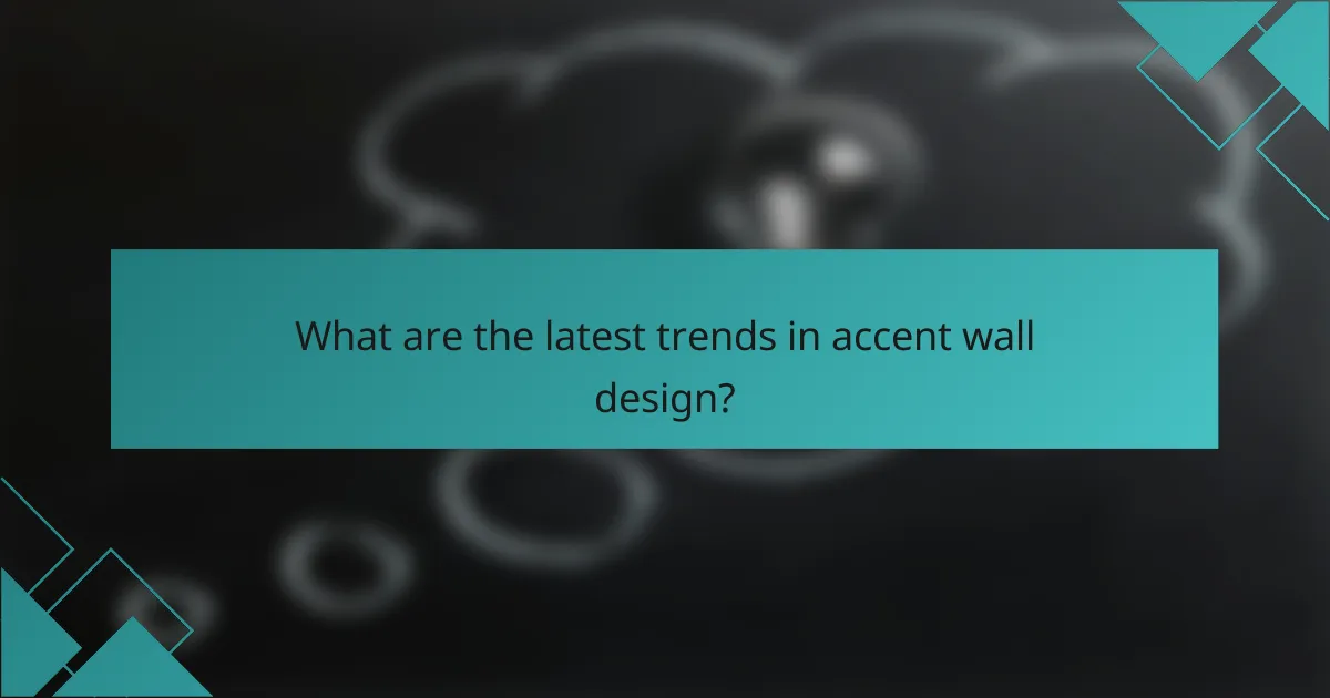 What are the latest trends in accent wall design?