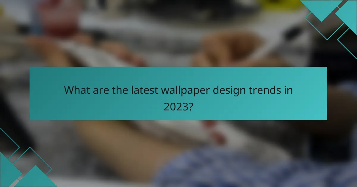 What are the latest wallpaper design trends in 2023?