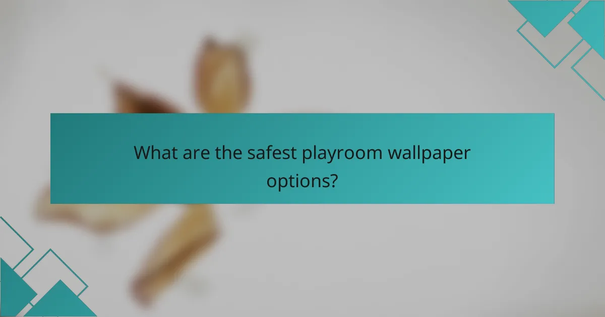 What are the safest playroom wallpaper options?