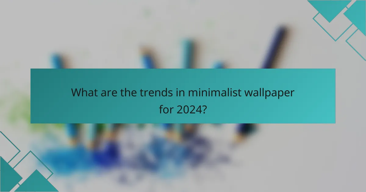What are the trends in minimalist wallpaper for 2024?