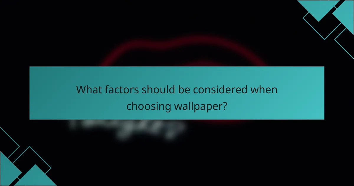 What factors should be considered when choosing wallpaper?