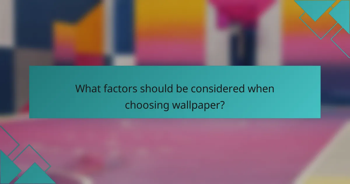 What factors should be considered when choosing wallpaper?