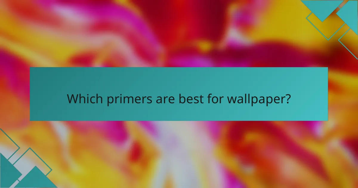Which primers are best for wallpaper?